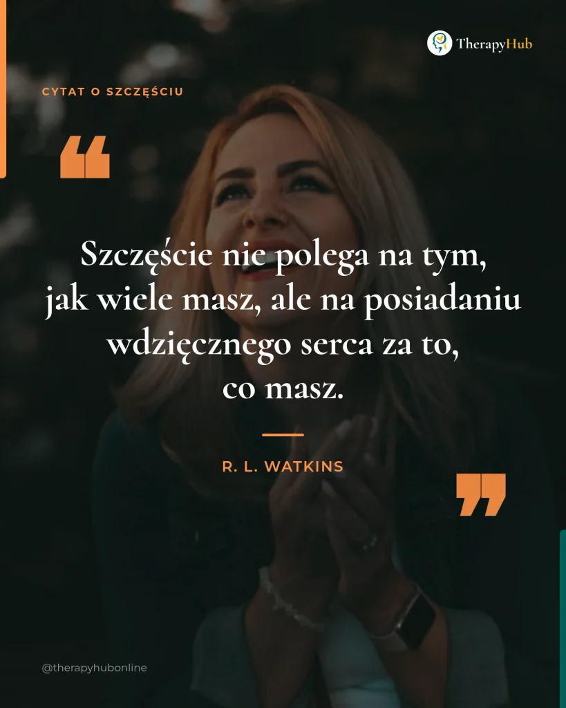 Grafika przygotowana przez TherapyHub Online z kobietą obrazująca cytat: Szczęście nie polega na tym, jak wiele masz, ale na posiadaniu wdzięcznego serca za to, co masz.
R. L. Watkins